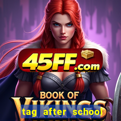 tag after school apk download